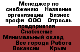 Менеджер по снабжению › Название организации ­ Бизнес профи, ООО › Отрасль предприятия ­ Снабжение › Минимальный оклад ­ 29 000 - Все города Работа » Вакансии   . Крым,Судак